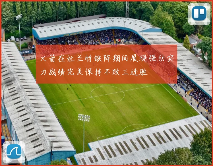 火箭在杜兰特缺阵期间展现强劲实力战绩完美保持不败三连胜
