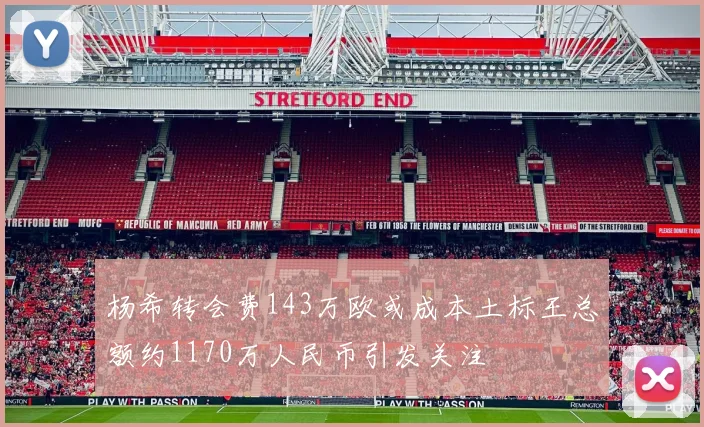 杨希转会费143万欧或成本土标王总额约1170万人民币引发关注